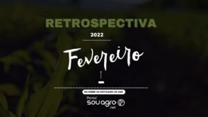 Retrospectiva 2022: relembre o que foi destaque no Sou Agro em fevereiro