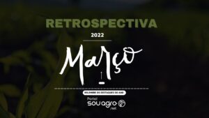 Retrospectiva 2022: relembre o que foi destaque no Sou Agro em março